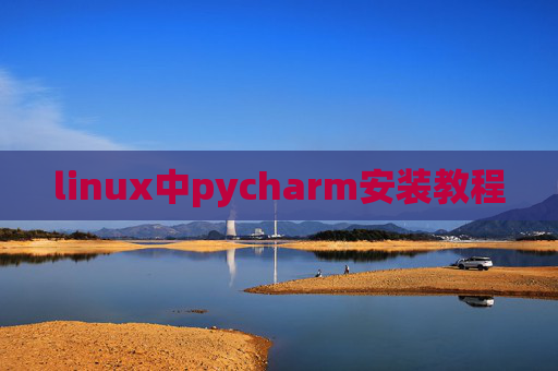 linux中pycharm安装教程 linux中pycharm安装教程